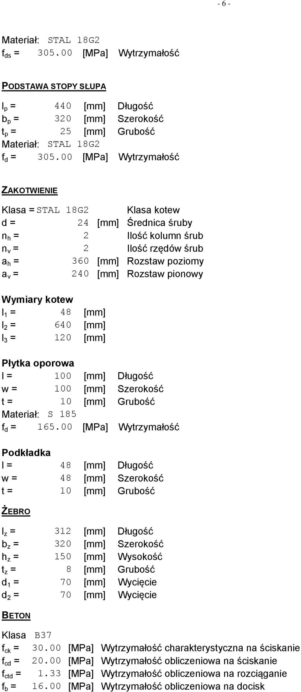 Wymiary kotew l 1 = 48 [mm] l = 640 [mm] l 3 = 10 [mm] Płytka oporowa l = 100 [mm] Długość w = 100 [mm] Szerokość t = 10 [mm] Grubość Materiał: S 185 f d = 165.