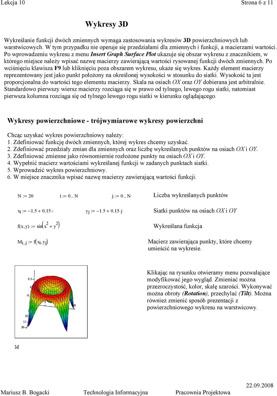 Po wprowadzeniu wykresu z menu Insert Graph Surface Plot ukazuje się obszar wykresu z znacznikiem, w którego miejsce należy wpisać nazwę macierzy zawierającą wartości rysowanej funkcji dwóch