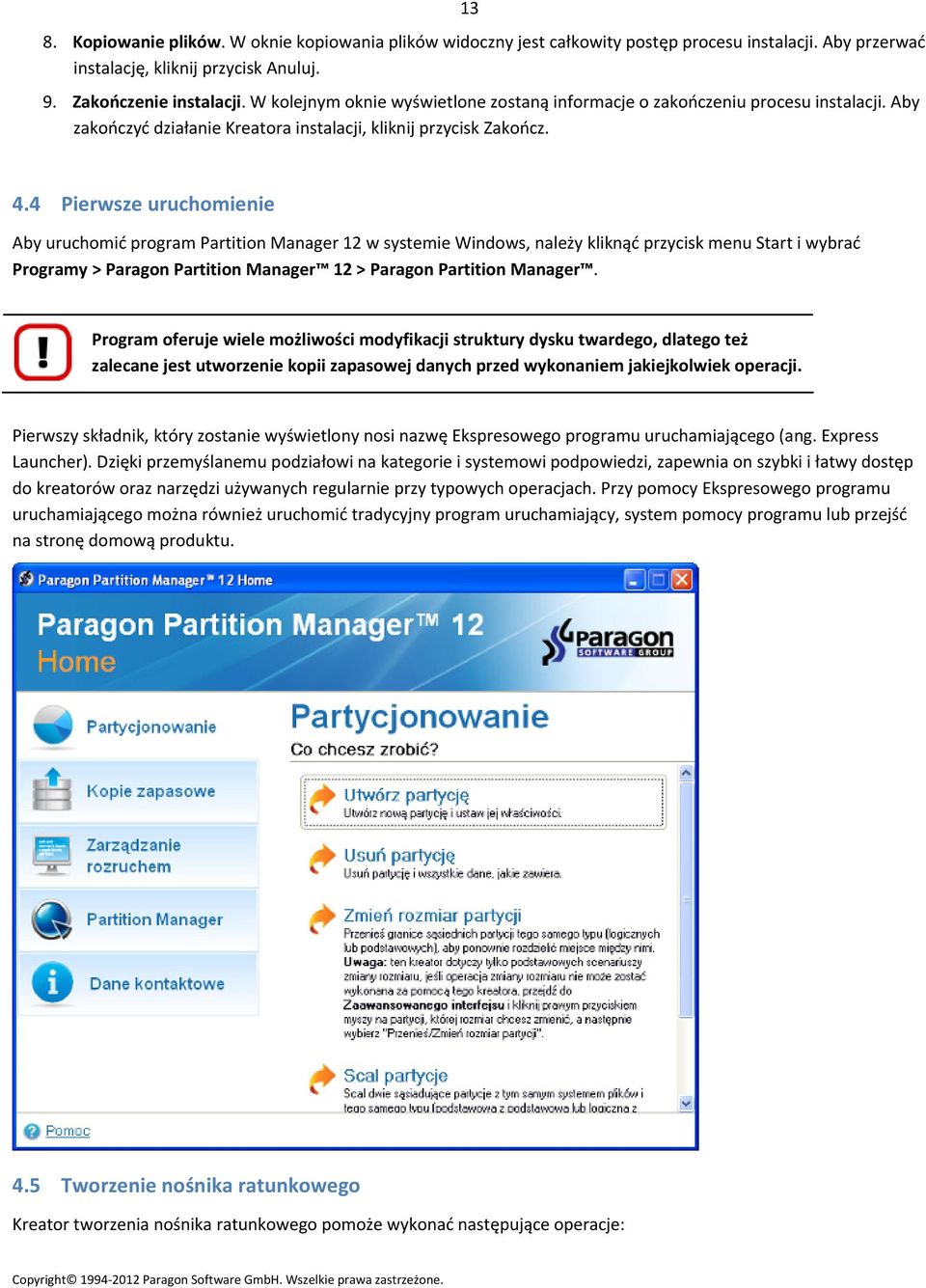 4 Pierwsze uruchomienie Aby uruchomić program Partition Manager 12 w systemie Windows, należy kliknąć przycisk menu Start i wybrać Programy > Paragon Partition Manager 12 > Paragon Partition Manager.