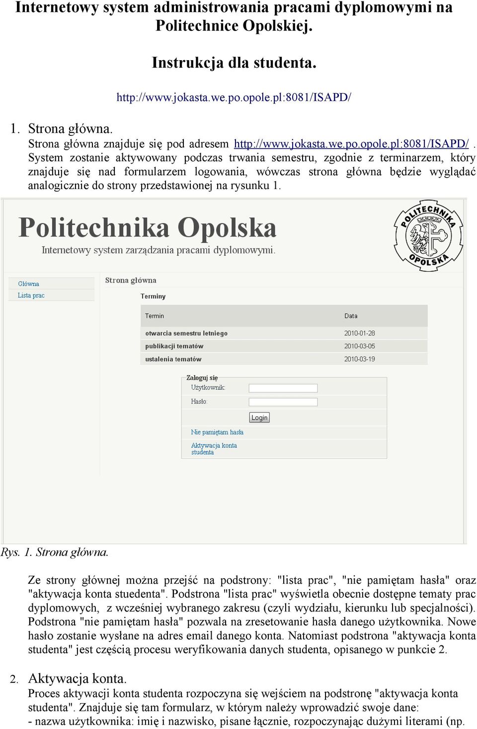 System zostanie aktywowany podczas trwania semestru, zgodnie z terminarzem, który znajduje się nad formularzem logowania, wówczas strona główna będzie wyglądać analogicznie do strony przedstawionej