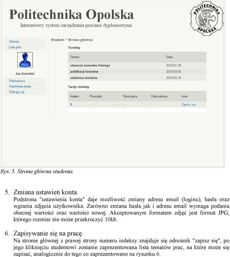 Zarówno zmiana hasła jak i adresu email wymaga podania obecnej wartości oraz wartości nowej.