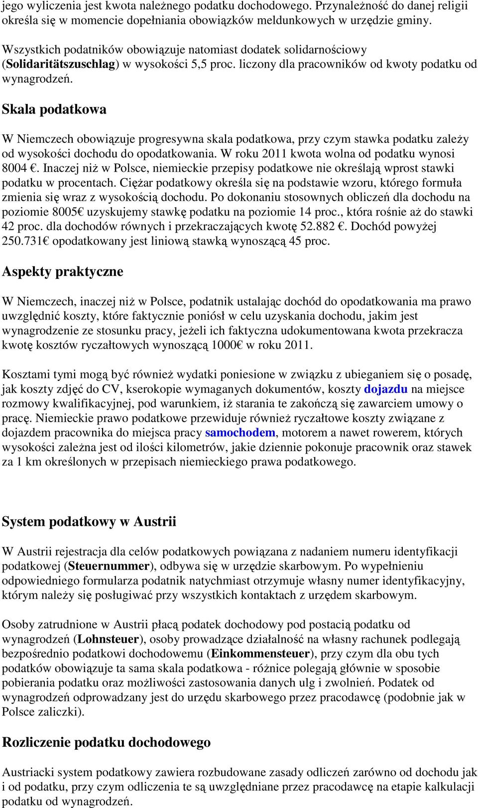 Skala podatkowa W Niemczech obowiązuje progresywna skala podatkowa, przy czym stawka podatku zaleŝy od wysokości dochodu do opodatkowania. W roku 2011 kwota wolna od podatku wynosi 8004.