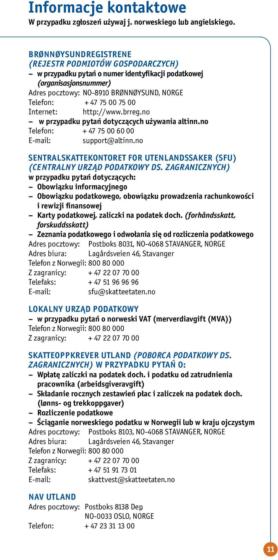 Internet: http://www.brreg.no w przypadku pytań dotyczących używania altinn.no Telefon: + 47 75 00 60 00 E-mail: support@altinn.