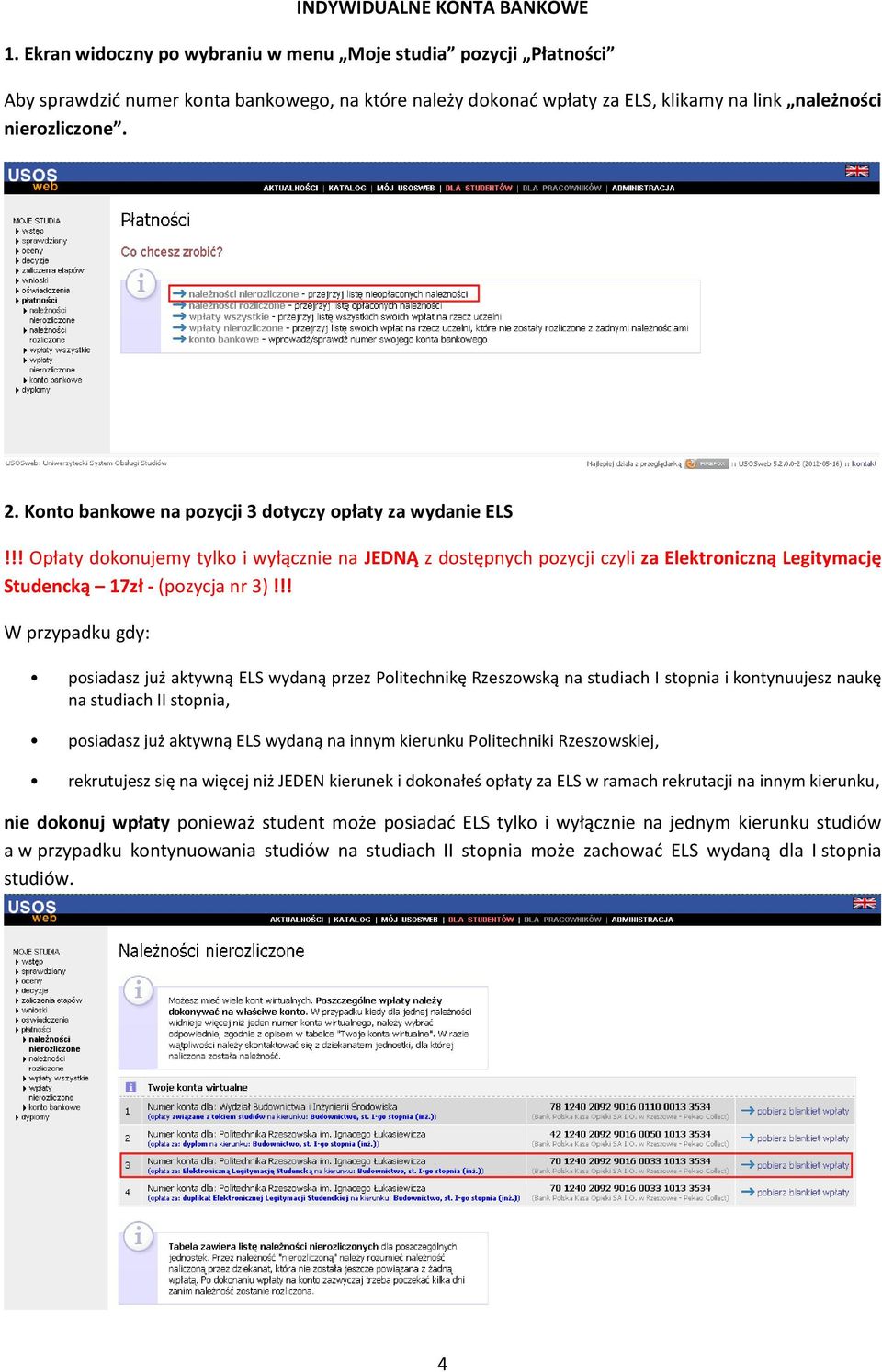 Konto bankowe na pozycji 3 dotyczy opłaty za wydanie ELS!!! Opłaty dokonujemy tylko i wyłącznie na JEDNĄ z dostępnych pozycji czyli za Elektroniczną Legitymację Studencką 17zł - (pozycja nr 3)!