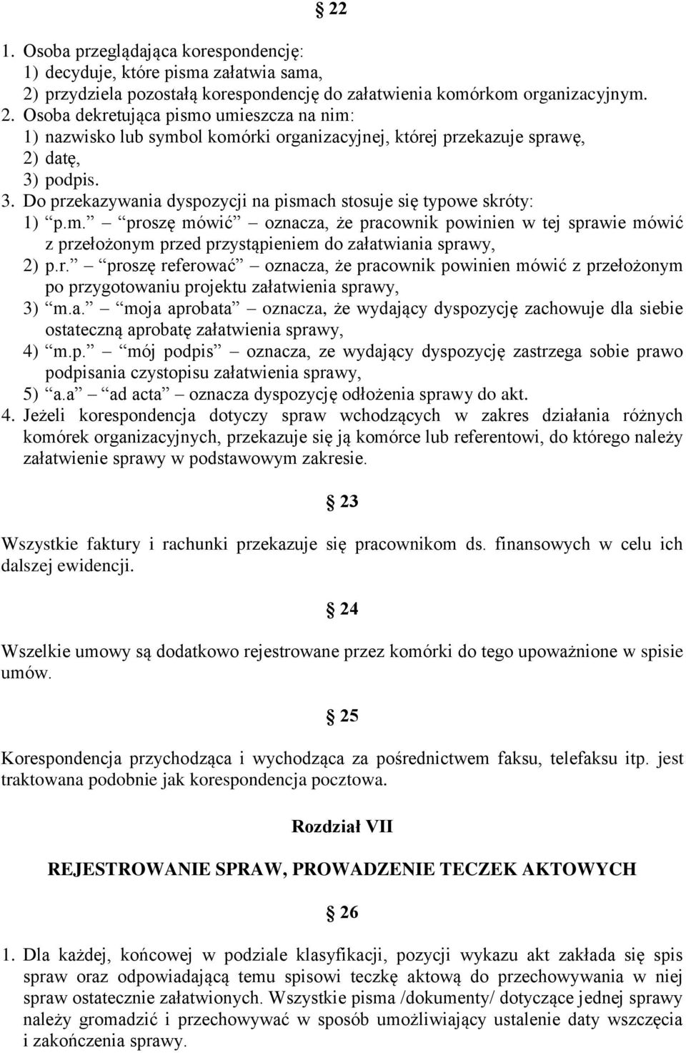 Osoba dekretująca pismo umieszcza na nim: 1) nazwisko lub symbol komórki organizacyjnej, której przekazuje sprawę, 2) datę, 3) podpis. 3. Do przekazywania dyspozycji na pismach stosuje się typowe skróty: 1) p.
