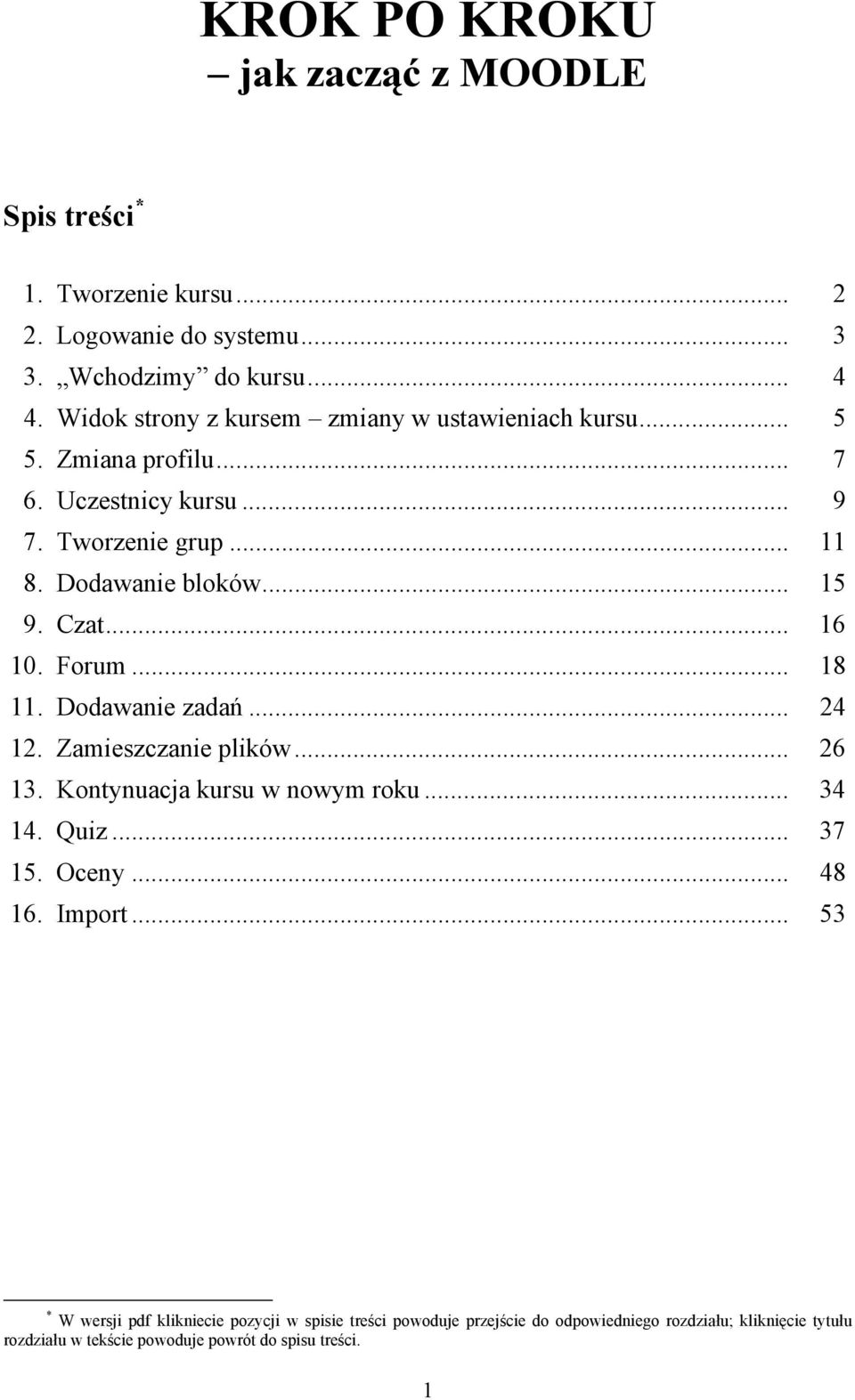 Czat... 16 10. Forum... 18 11. Dodawanie zadań... 24 12. Zamieszczanie plików... 26 13. Kontynuacja kursu w nowym roku... 34 14. Quiz... 37 15. Oceny... 48 16.