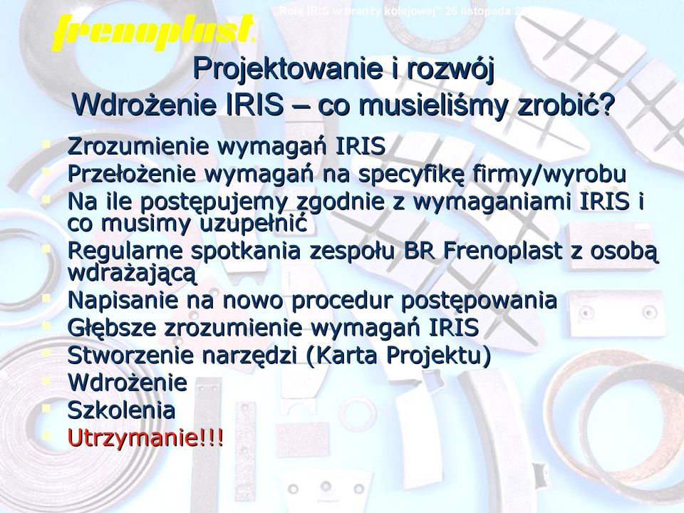 wymaganiami IRIS i co musimy uzupełnić Regularne spotkania zespołu BR Frenoplast z osobą wdrażającą