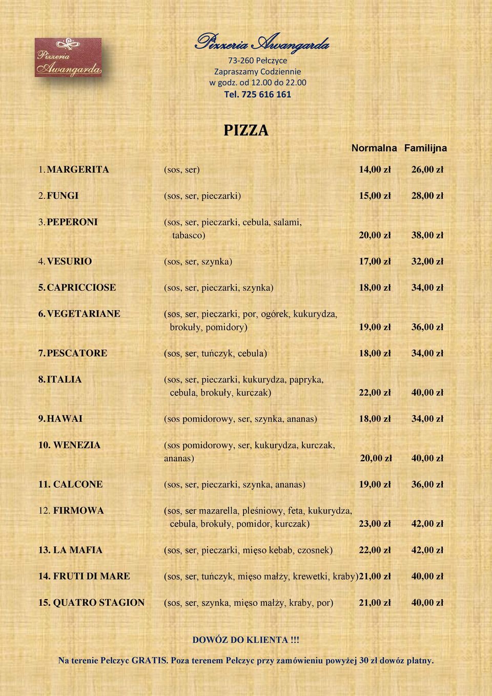 VEGETARIANE (sos, ser, pieczarki, por, ogórek, kukurydza, brokuły, pomidory) 19,00 zł 36,00 zł 7. PESCATORE (sos, ser, tuńczyk, cebula) 18,00 zł 34,00 zł 8.