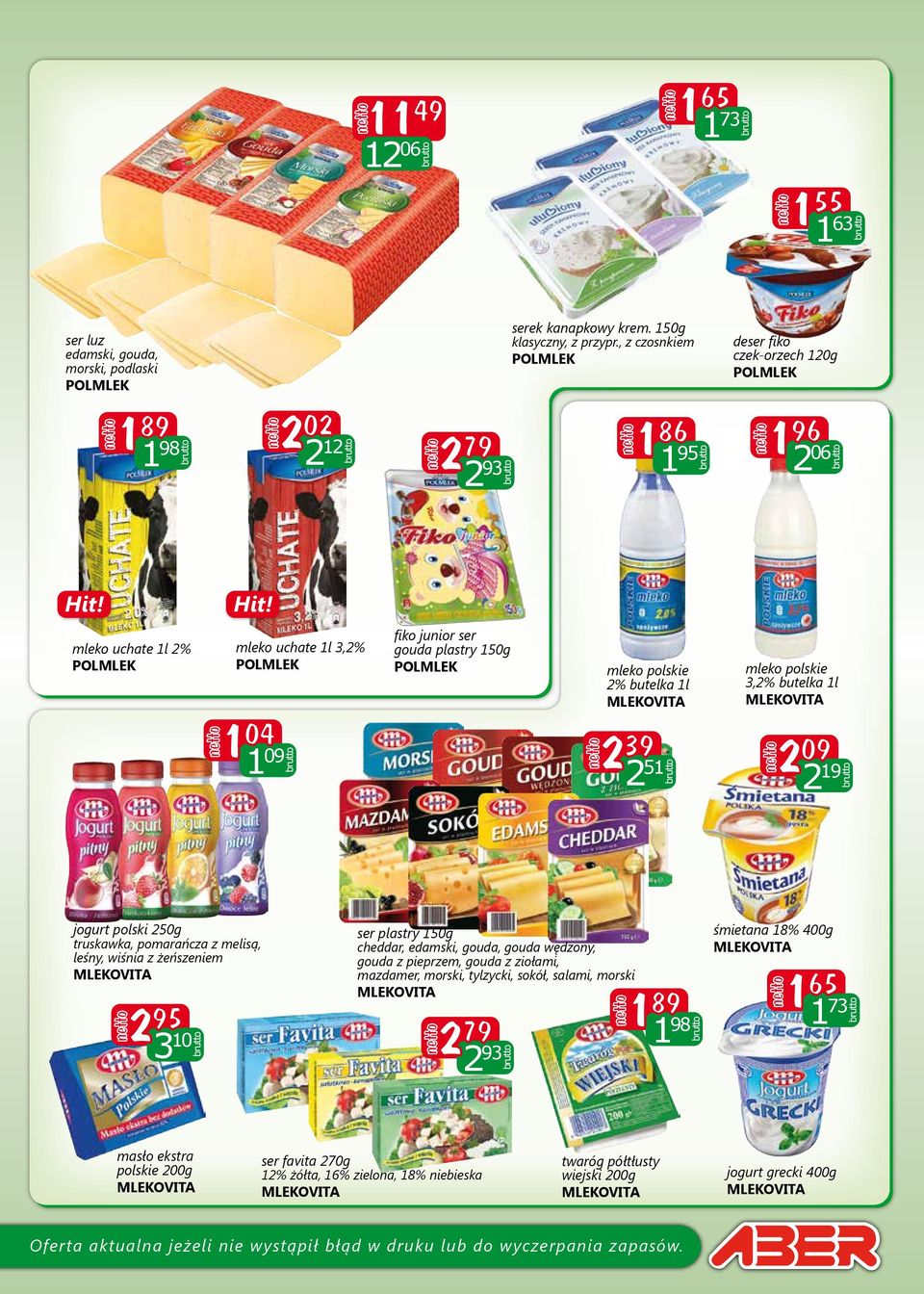 Hit! mleko uchate 1l 2% POLMLEK mleko uchate 1l 3,2% POLMLEK 1 04 1 09 fiko junior ser gouda plastry 150g POLMLEK mleko polskie 2% butelka 1l 2 39 2 51 mleko polskie 3,2% butelka 1l 2 09 2 19 jogurt