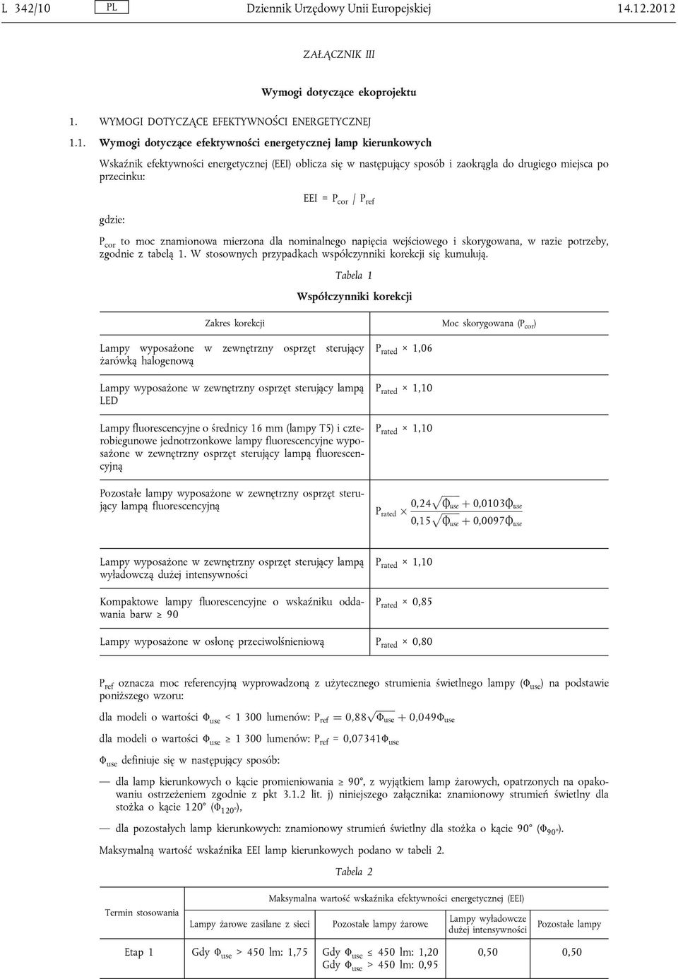 .12.2012 ZAŁĄCZNIK III Wymogi dotyczące ekoprojektu 1. WYMOGI DOTYCZĄCE EFEKTYWNOŚCI ENERGETYCZNEJ 1.1. Wymogi dotyczące efektywności energetycznej lamp kierunkowych Wskaźnik efektywności