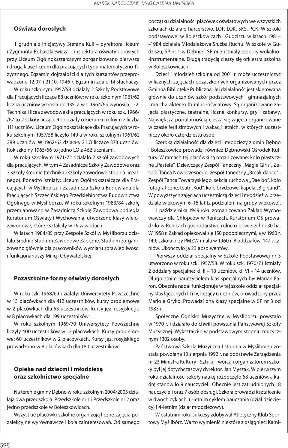 W roku szkolnym 1957/58 działały 2 Szkoły Podstawowe dla Pracujących liczące 88 uczniów; w roku szkolnym 1961/62 liczba uczniów wzrosła do 135, a w r. 1964/65 wynosiła 122.