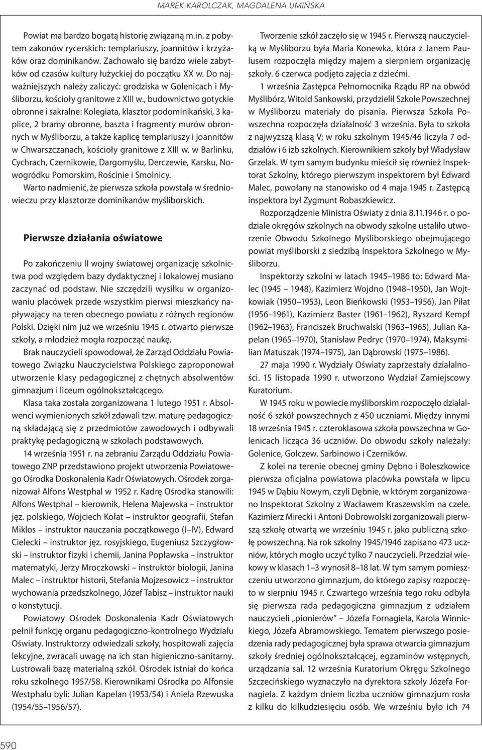 , budownictwo gotyckie obronne i sakralne: Kolegiata, klasztor podominikański, 3 kaplice, 2 bramy obronne, baszta i fragmenty murów obronnych w Myśliborzu, a także kaplicę templariuszy i joannitów w