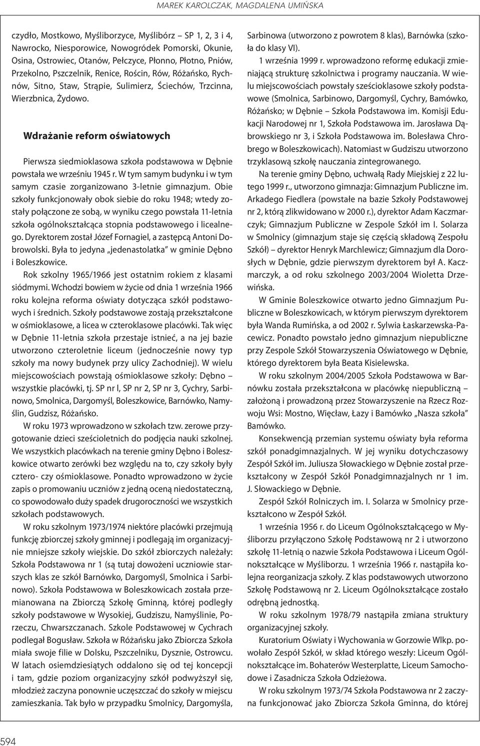 Wdrażanie reform oświatowych Pierwsza siedmioklasowa szkoła podstawowa w Dębnie powstała we wrześniu 1945 r. W tym samym budynku i w tym samym czasie zorganizowano 3-letnie gimnazjum.