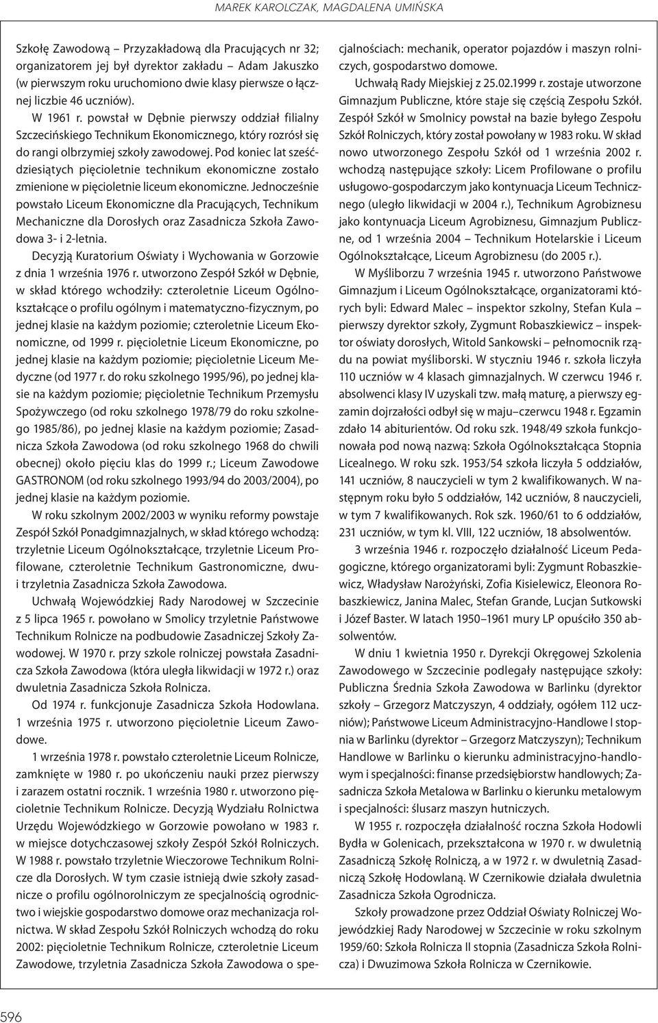 Pod koniec lat sześćdziesiątych pięcioletnie technikum ekonomiczne zostało zmienione w pięcioletnie liceum ekonomiczne.