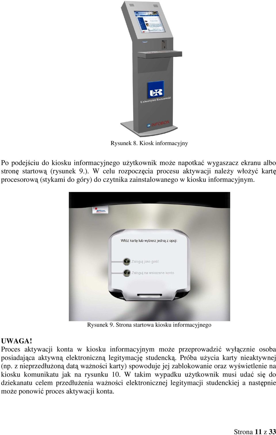 Proces aktywacji konta w kiosku informacyjnym moŝe przeprowadzić wyłącznie osoba posiadająca aktywną elektroniczną legitymację studencką. Próba uŝycia karty nieaktywnej (np.