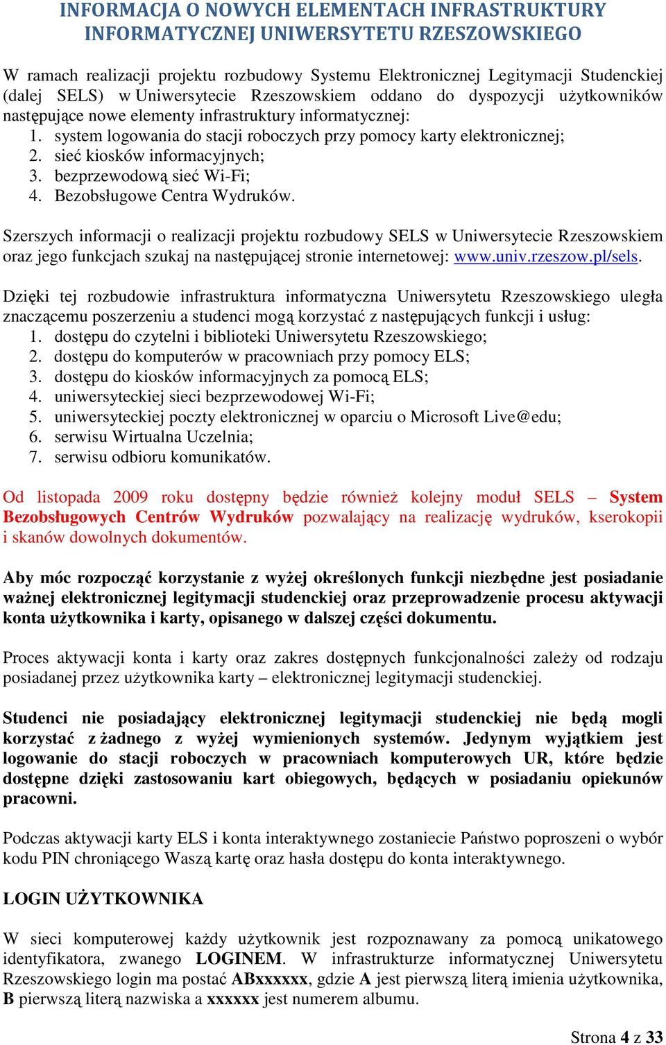 sieć kiosków informacyjnych; 3. bezprzewodową sieć Wi-Fi; 4. Bezobsługowe Centra Wydruków.