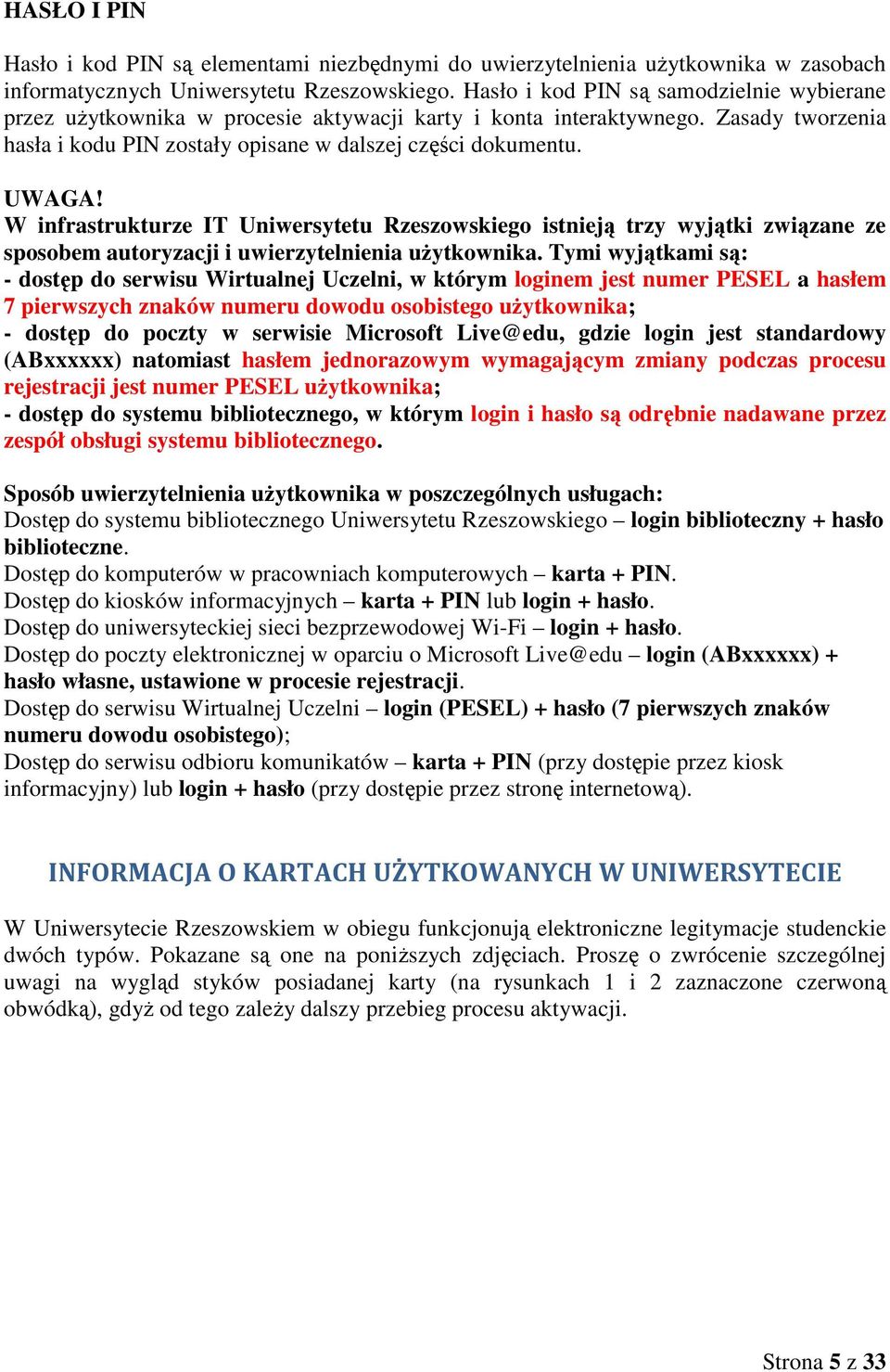 W infrastrukturze IT Uniwersytetu Rzeszowskiego istnieją trzy wyjątki związane ze sposobem autoryzacji i uwierzytelnienia uŝytkownika.