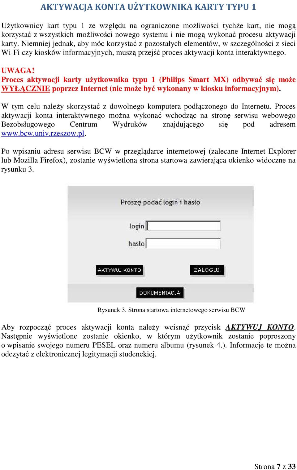 Proces aktywacji karty uŝytkownika typu 1 (Philips Smart MX) odbywać się moŝe WYŁĄCZNIE poprzez Internet (nie moŝe być wykonany w kiosku informacyjnym).