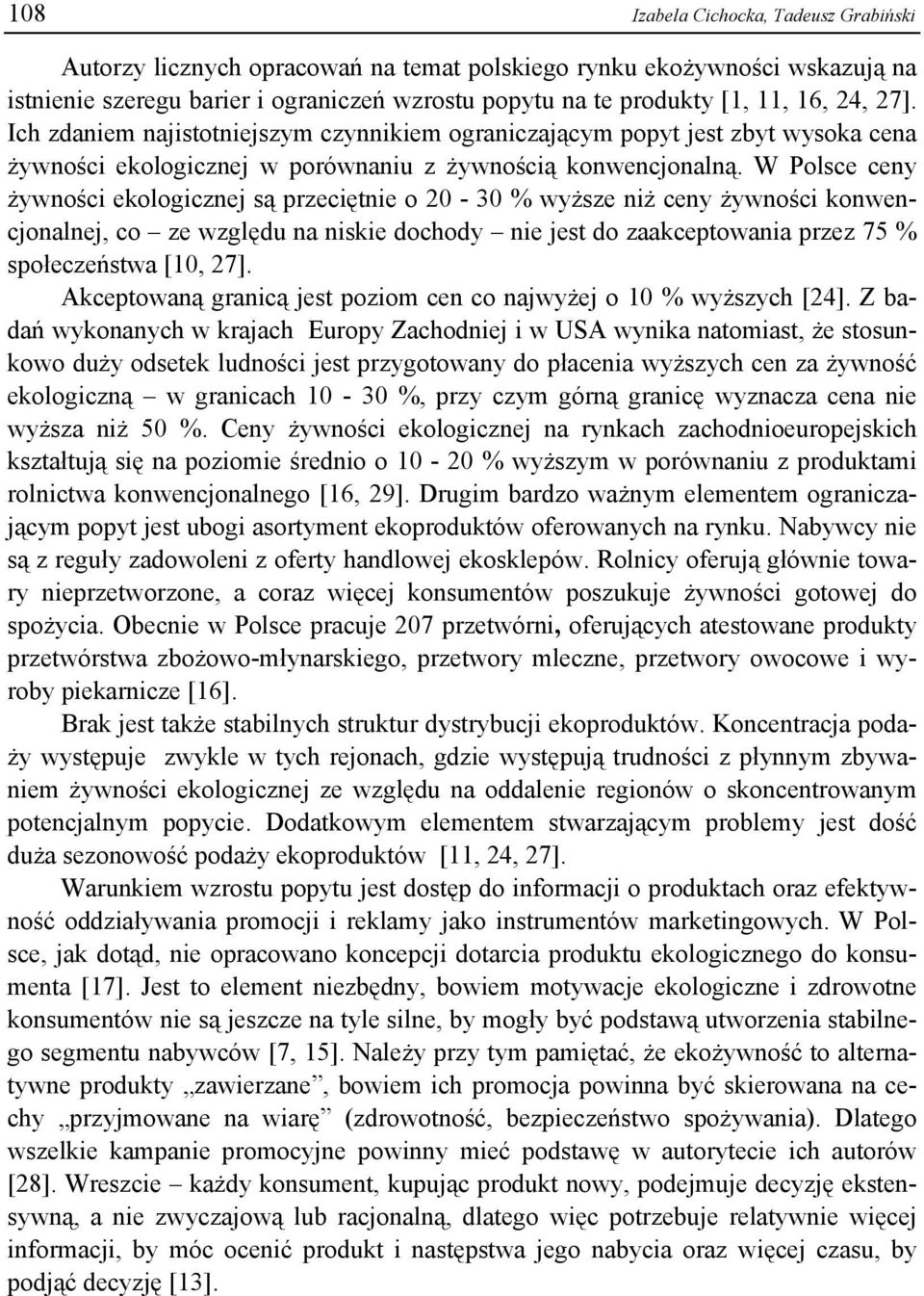 W Polsce ceny żywności ekologicznej są przeciętnie o 20-30 % wyższe niż ceny żywności konwencjonalnej, co ze względu na niskie dochody nie jest do zaakceptowania przez 75 % społeczeństwa [10, 27].