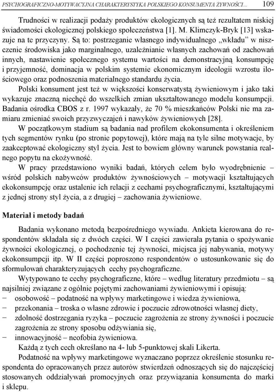 Są to: postrzeganie własnego indywidualnego wkładu w niszczenie środowiska jako marginalnego, uzależnianie własnych zachowań od zachowań innych, nastawienie społecznego systemu wartości na