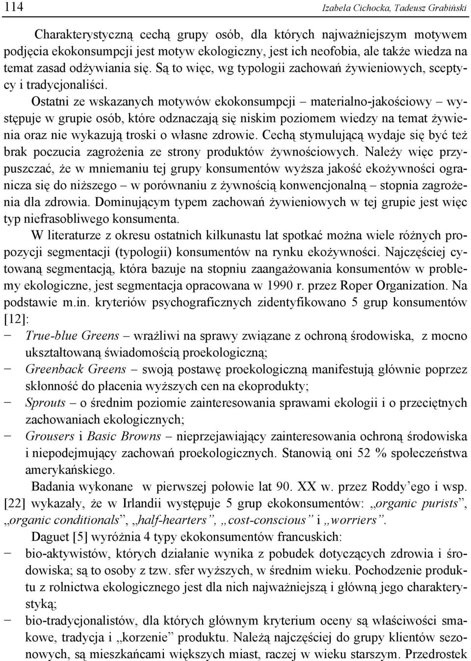 Ostatni ze wskazanych motywów ekokonsumpcji materialno-jakościowy występuje w grupie osób, które odznaczają się niskim poziomem wiedzy na temat żywienia oraz nie wykazują troski o własne zdrowie.