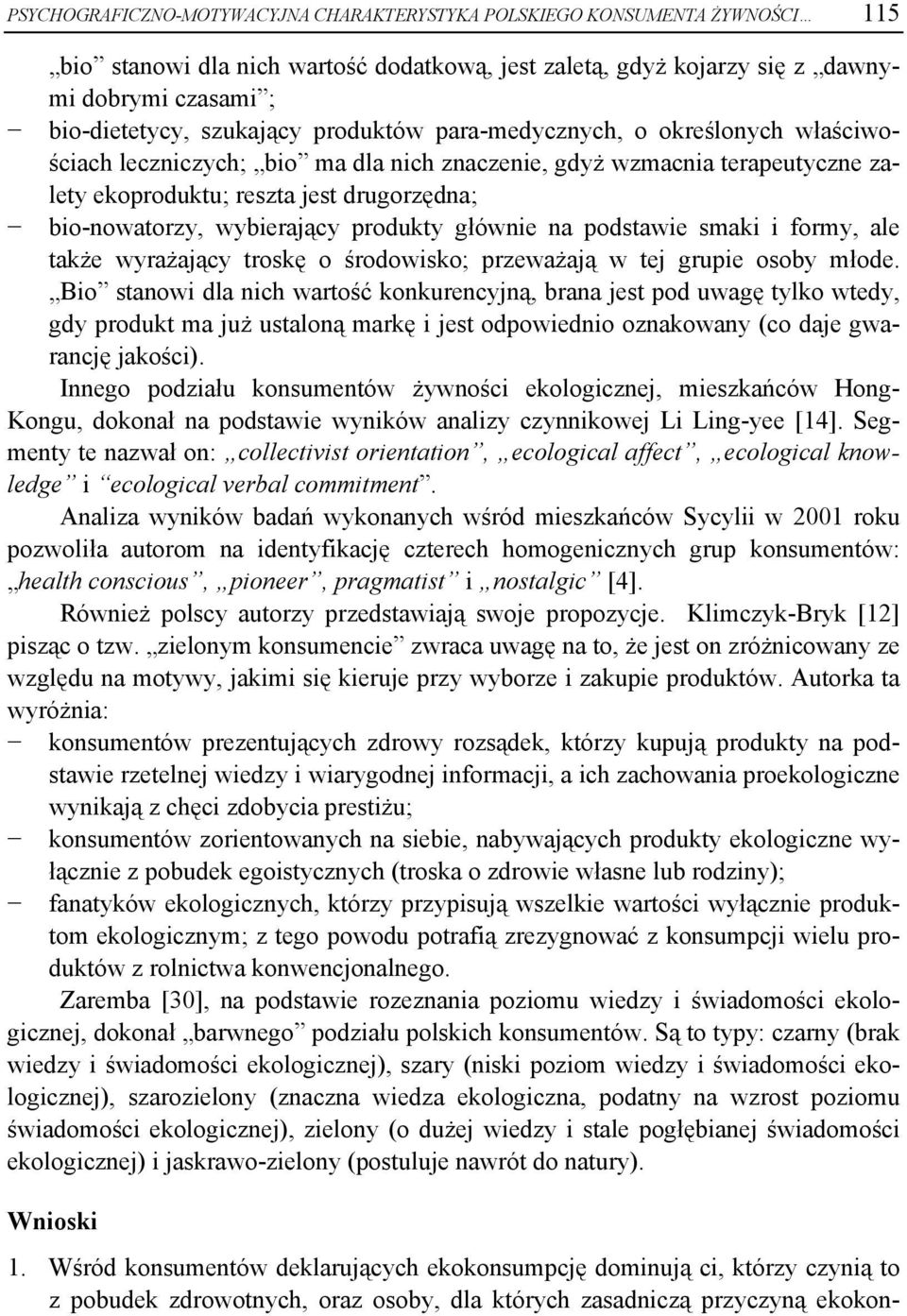 wybierający produkty głównie na podstawie smaki i formy, ale także wyrażający troskę o środowisko; przeważają w tej grupie osoby młode.