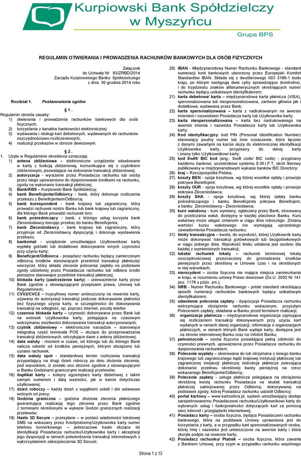 Regulamin określa zasady: 1) otwierania i prowadzenia rachunków bankowych dla osób fizycznych; 2) korzystania z kanałów bankowości elektronicznej; 3) wydawania i obsługi kart debetowych, wydawanych