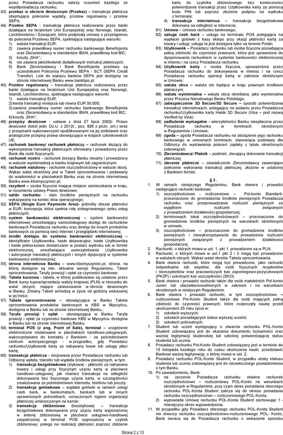 przystąpieniu do polecenia Przelewu SEPA, spełniająca następujące warunki: 1) waluta transakcji EUR; 2) zawiera prawidłowy numer rachunku bankowego Beneficjenta oraz Zleceniodawcy w standardzie IBAN,