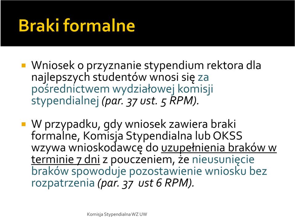 W przypadku, gdy wniosek zawiera braki formalne, Komisja Stypendialna lub OKSS wzywa wnioskodawcę