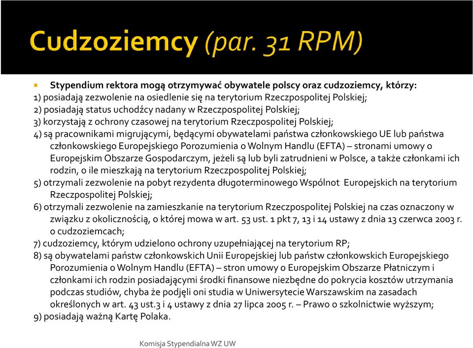 członkowskiego Europejskiego Porozumienia o Wolnym Handlu (EFTA) stronami umowy o Europejskim Obszarze Gospodarczym, jeżeli są lub byli zatrudnieni w Polsce, a także członkami ich rodzin, o ile