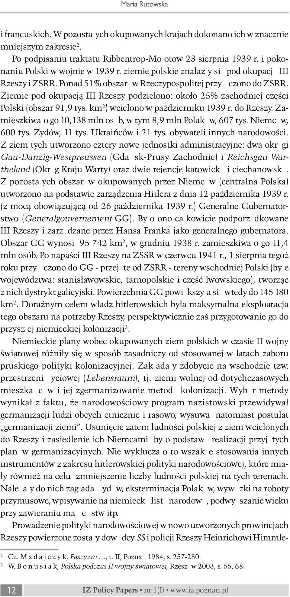 Ziemie pod okupacją III Rzeszy podzielono: około 25% zachodniej części Polski (obszar 91,9 tys. km 2 ) wcielono w październiku 1939 r. do Rzeszy.