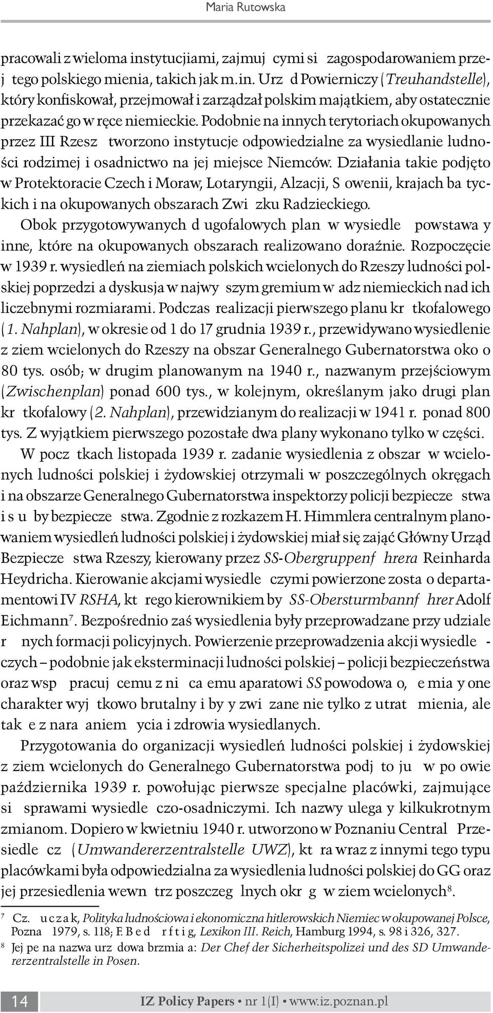 Działania takie podjęto w Protektoracie Czech i Moraw, Lotaryngii, Alzacji, Słowenii, krajach bałtyckich i na okupowanych obszarach Związku Radzieckiego.