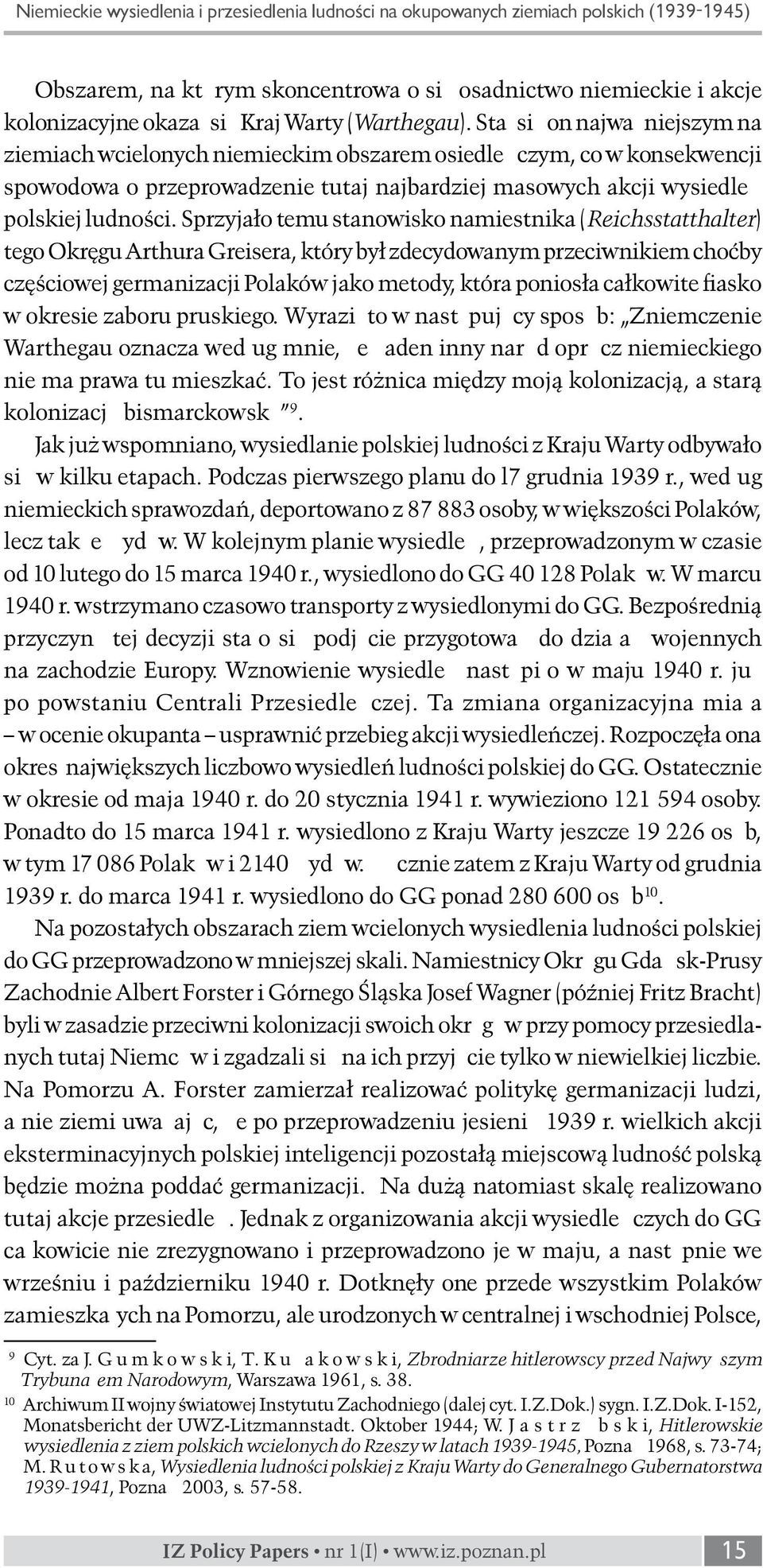 Stał się on najważniejszym na ziemiach wcielonych niemieckim obszarem osiedleńczym, co w konsekwencji spowodowało przeprowadzenie tutaj najbardziej masowych akcji wysiedleń polskiej ludności.