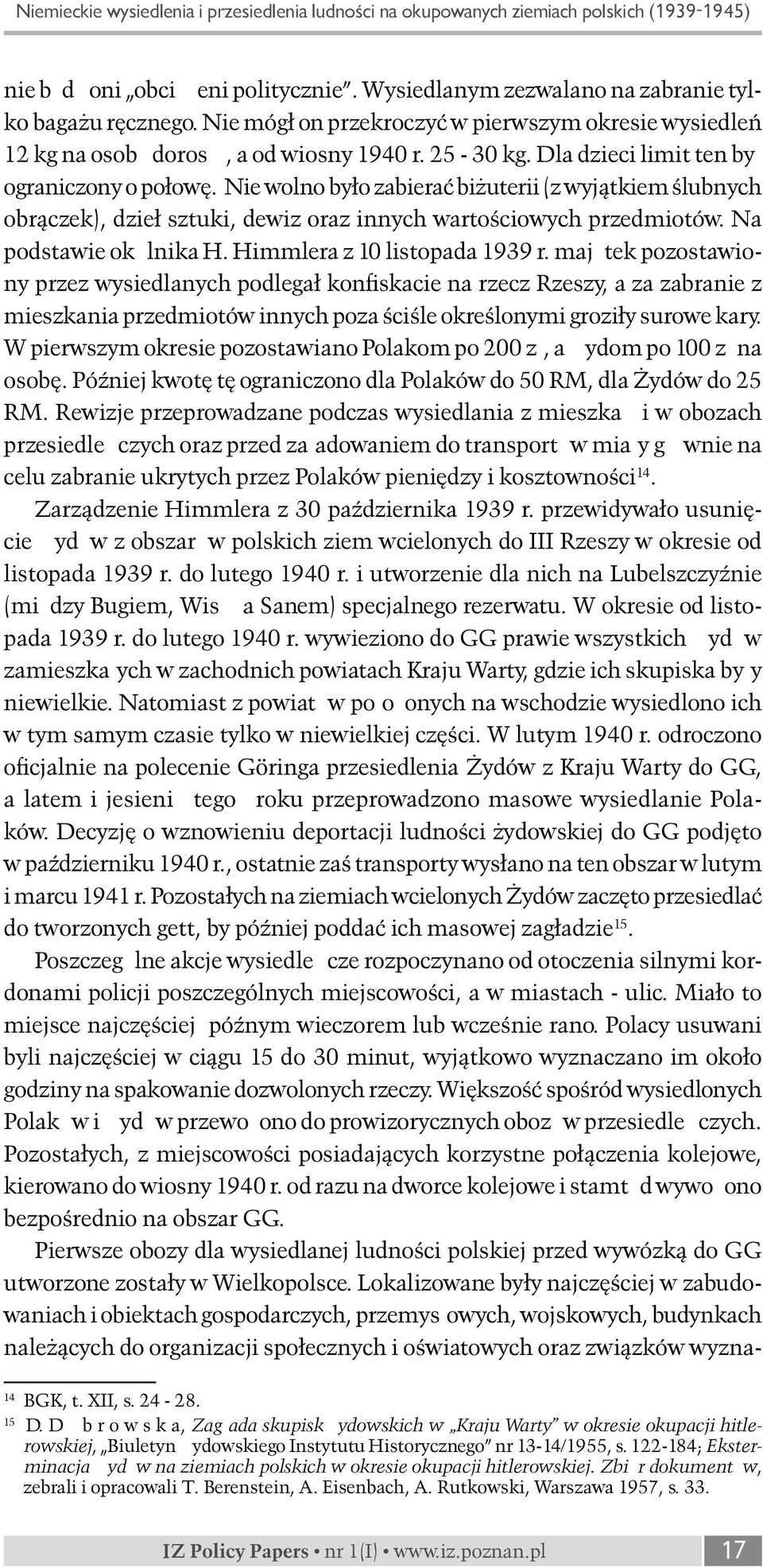 Nie wolno było zabierać biżuterii (z wyjątkiem ślubnych obrączek), dzieł sztuki, dewiz oraz innych wartościowych przedmiotów. Na podstawie okólnika H. Himmlera z 10 listopada 1939 r.