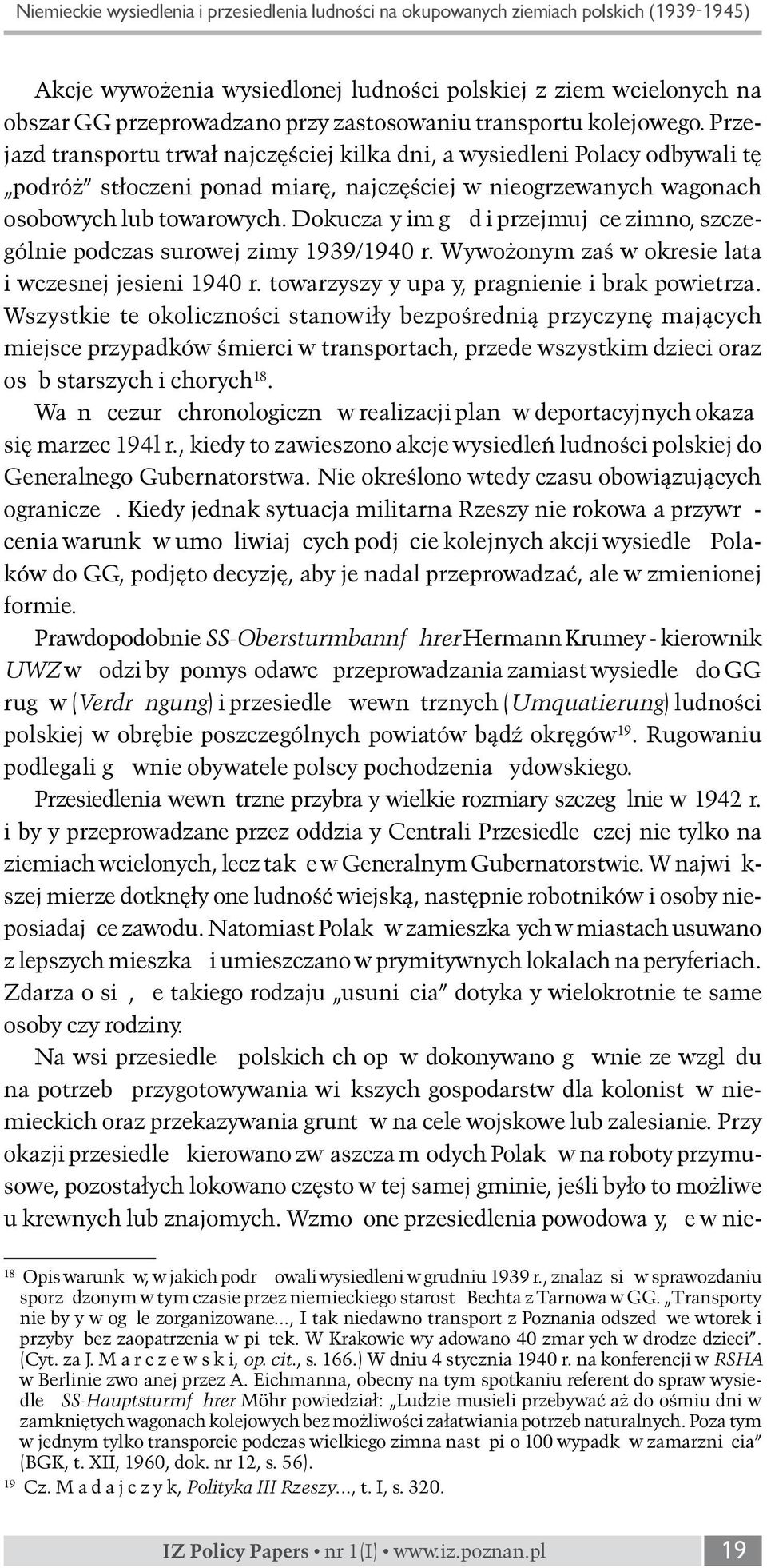 Przejazd transportu trwał najczęściej kilka dni, a wysiedleni Polacy odbywali tę podróż stłoczeni ponad miarę, najczęściej w nieogrzewanych wagonach osobowych lub towarowych.