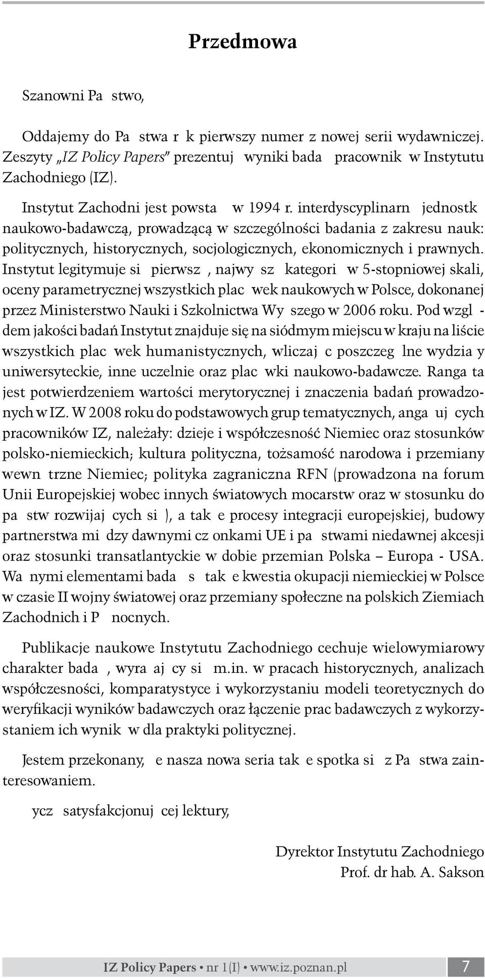 interdyscyplinarną jednostką naukowo-badawczą, prowadzącą w szczególności badania z zakresu nauk: politycznych, historycznych, socjologicznych, ekonomicznych i prawnych.