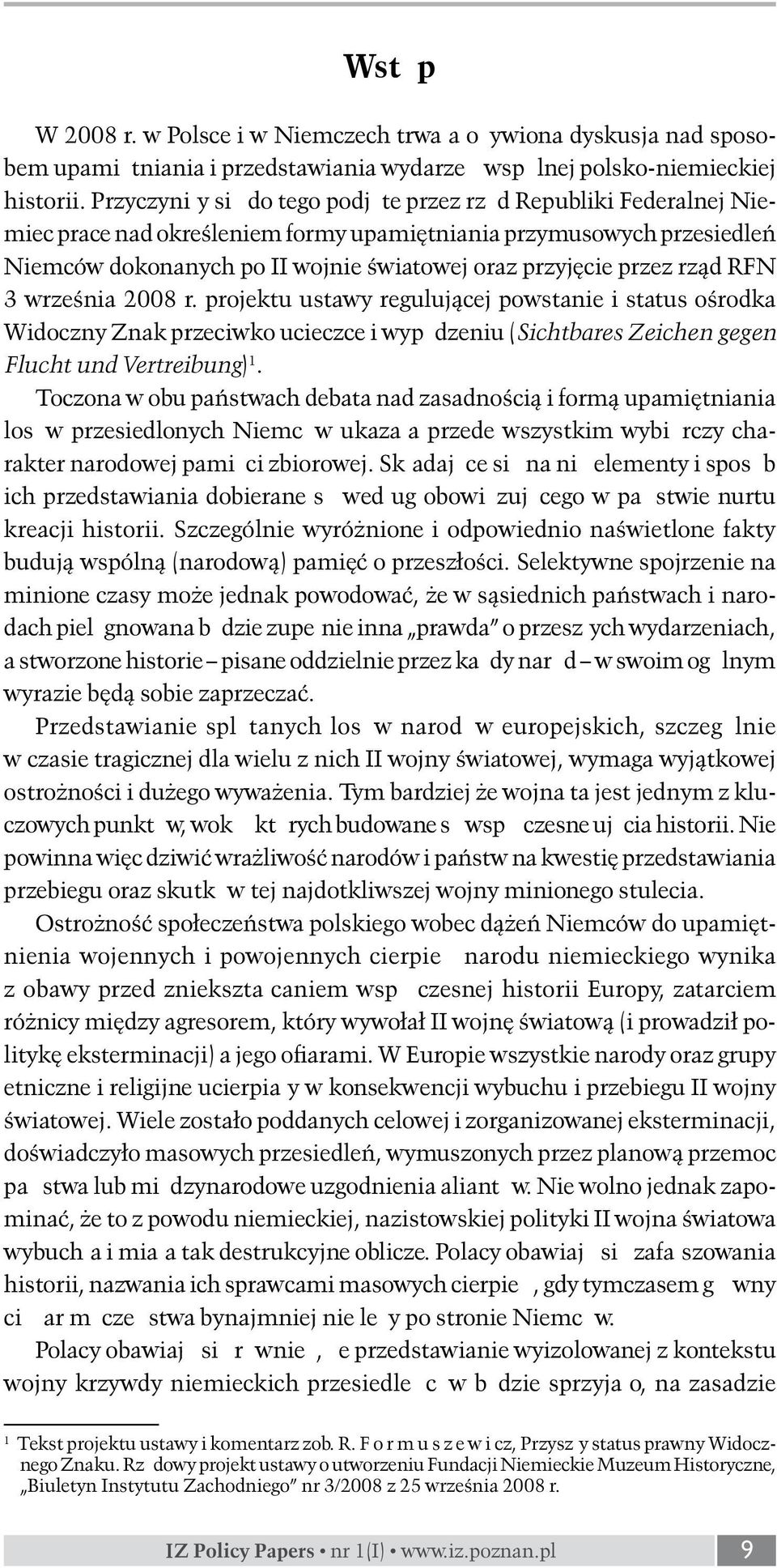 przez rząd RFN 3 września 2008 r. projektu ustawy regulującej powstanie i status ośrodka Widoczny Znak przeciwko ucieczce i wypędzeniu (Sichtbares Zeichen gegen Flucht und Vertreibung) 1.