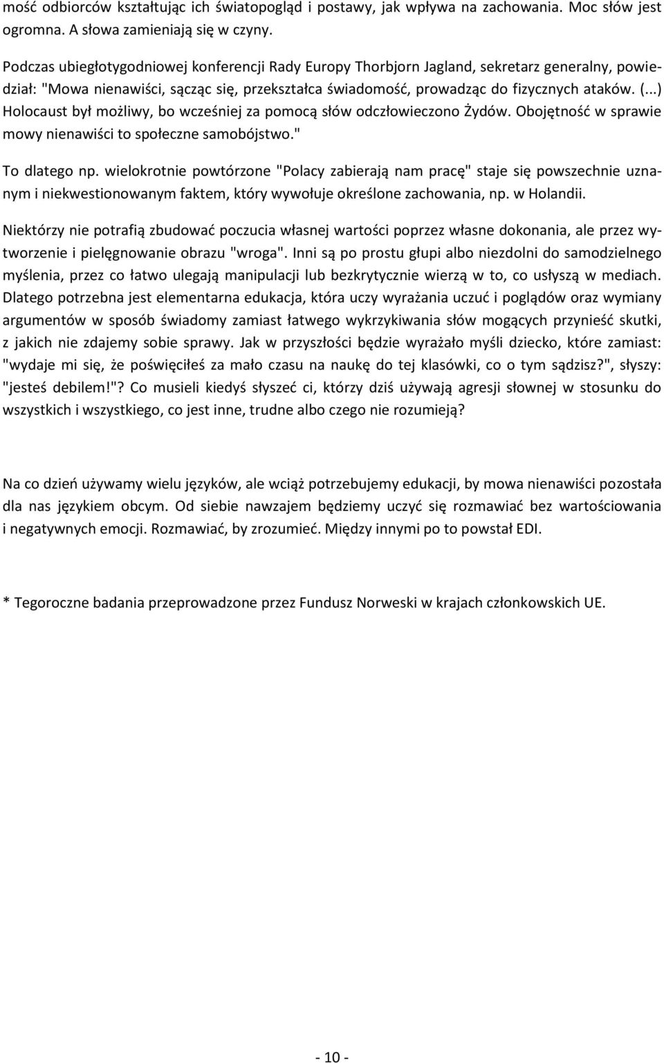..) Holocaust był możliwy, bo wcześniej za pomocą słów odczłowieczono Żydów. Obojętność w sprawie mowy nienawiści to społeczne samobójstwo." To dlatego np.