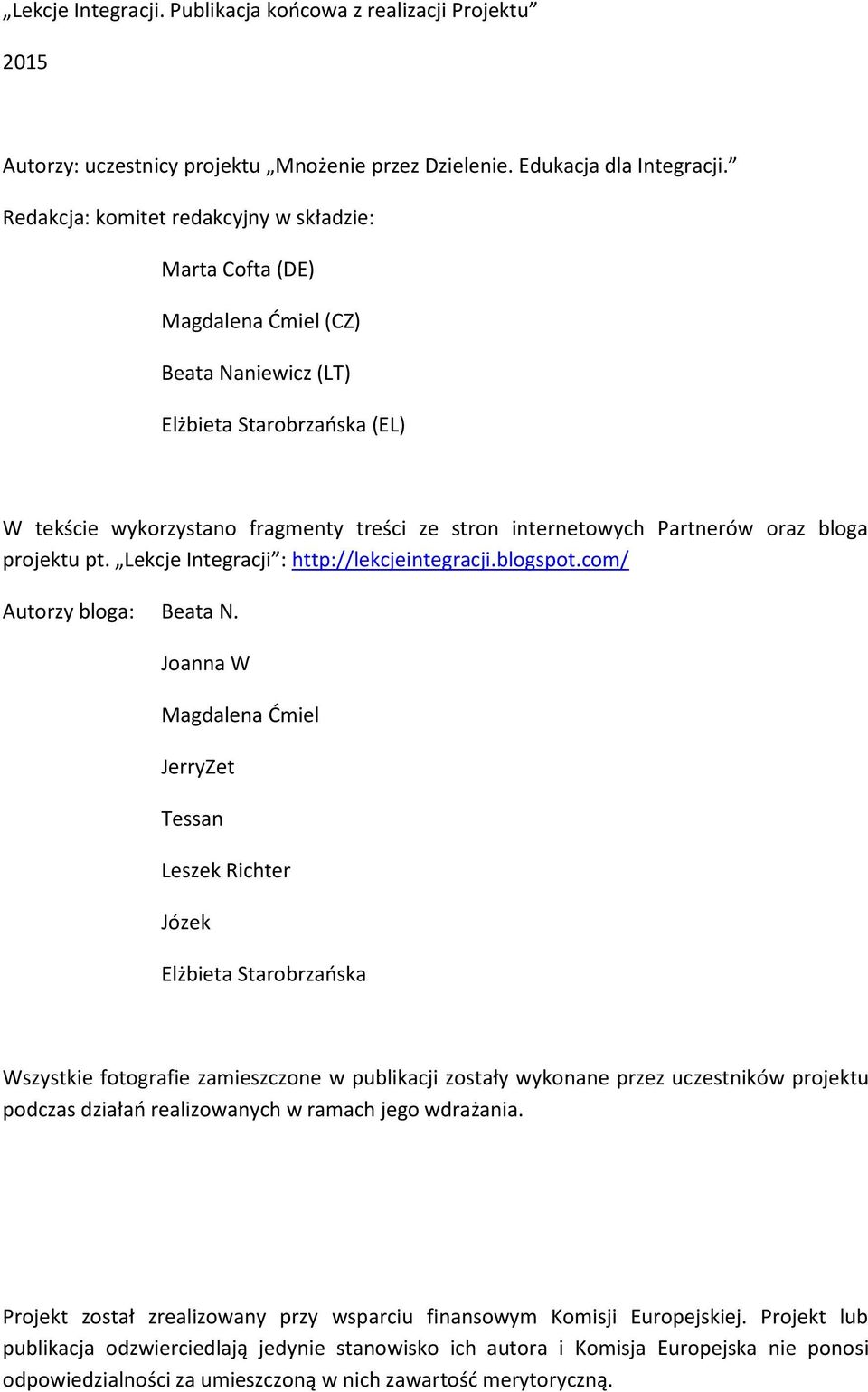 Partnerów oraz bloga projektu pt. Lekcje Integracji : http://lekcjeintegracji.blogspot.com/ Autorzy bloga: Beata N.