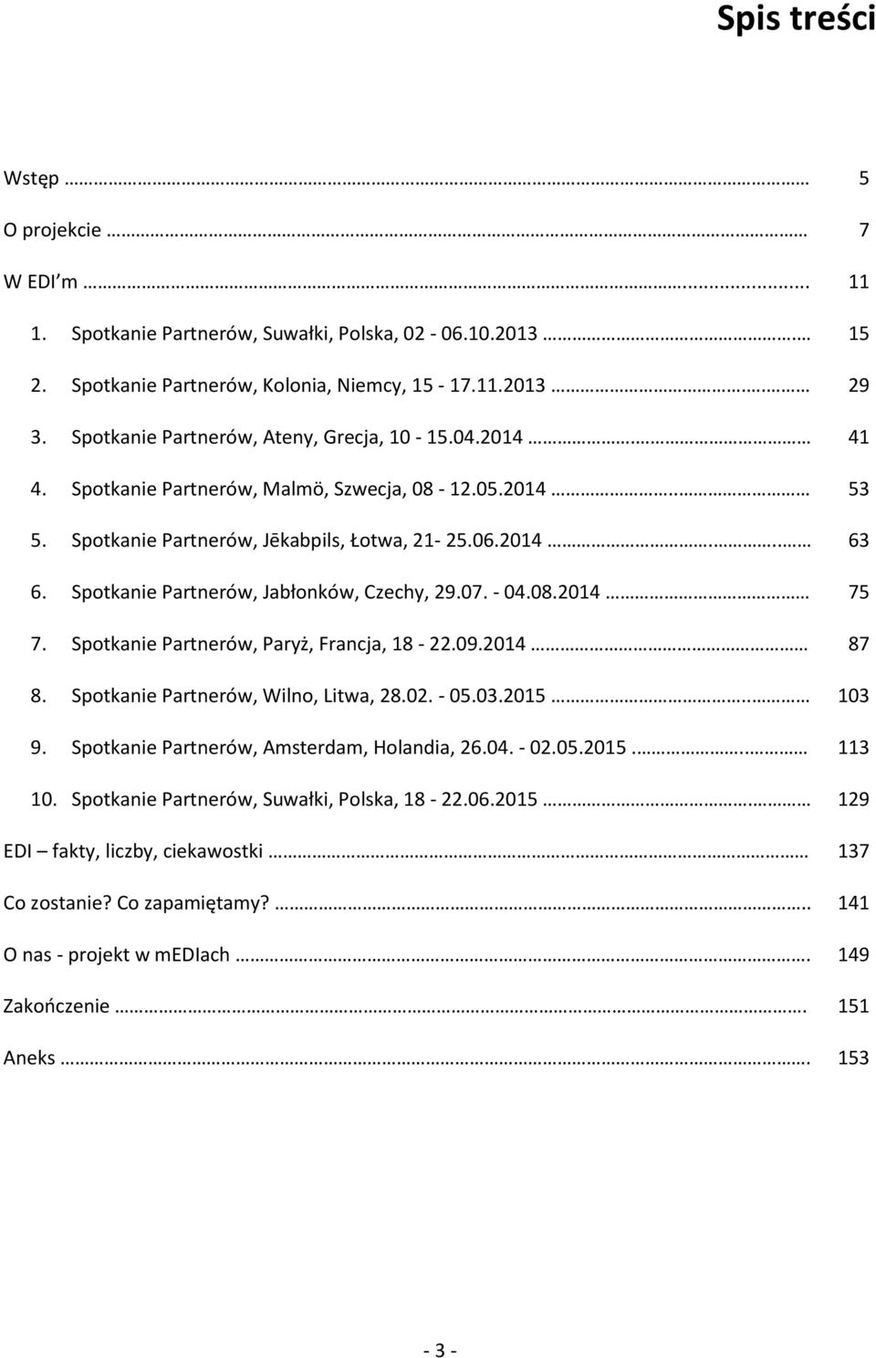 Spotkanie Partnerów, Jabłonków, Czechy, 29.07. - 04.08.2014 75 7. Spotkanie Partnerów, Paryż, Francja, 18-22.09.2014 87 8. Spotkanie Partnerów, Wilno, Litwa, 28.02. - 05.03.2015.. 103 9.