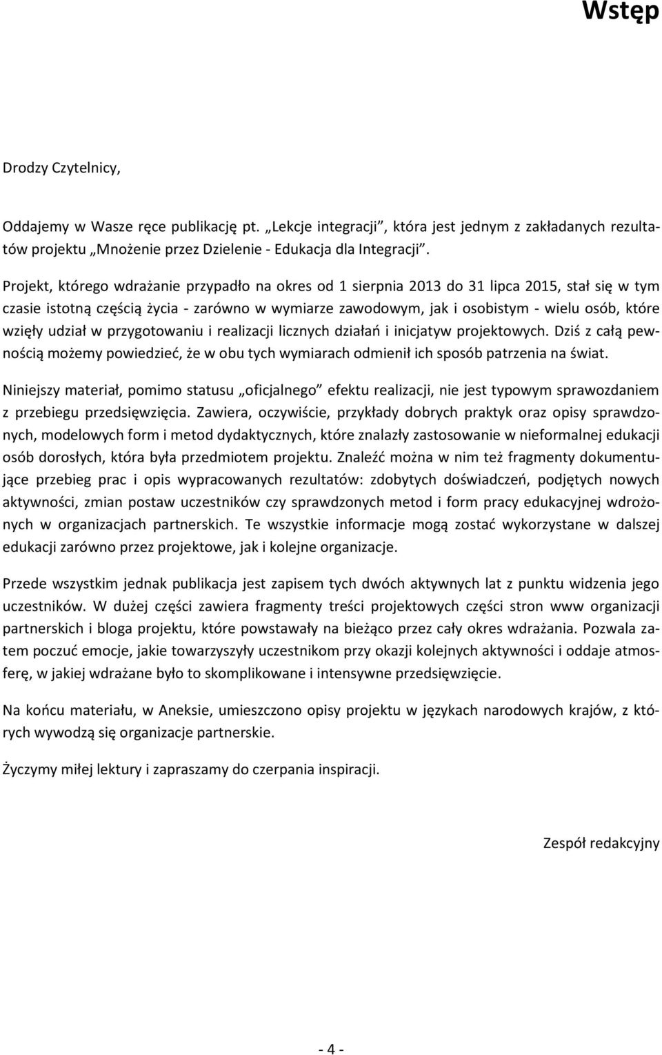 wzięły udział w przygotowaniu i realizacji licznych działań i inicjatyw projektowych. Dziś z całą pewnością możemy powiedzieć, że w obu tych wymiarach odmienił ich sposób patrzenia na świat.