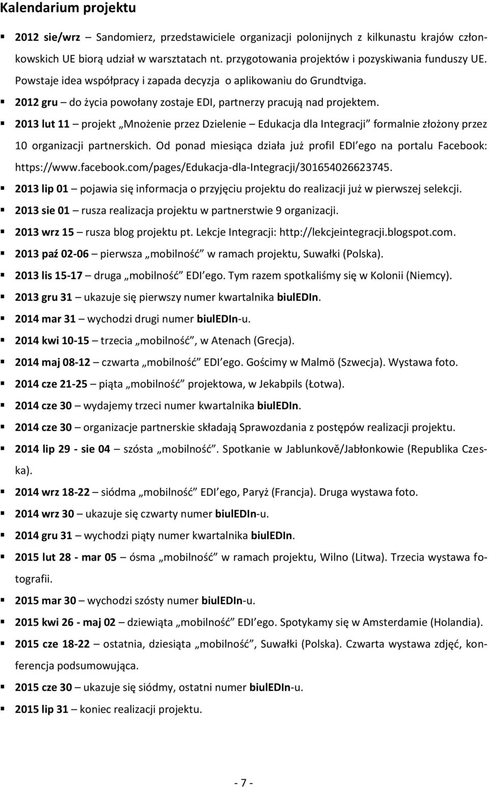 2013 lut 11 projekt Mnożenie przez Dzielenie Edukacja dla Integracji formalnie złożony przez 10 organizacji partnerskich. Od ponad miesiąca działa już profil EDI ego na portalu Facebook: https://www.