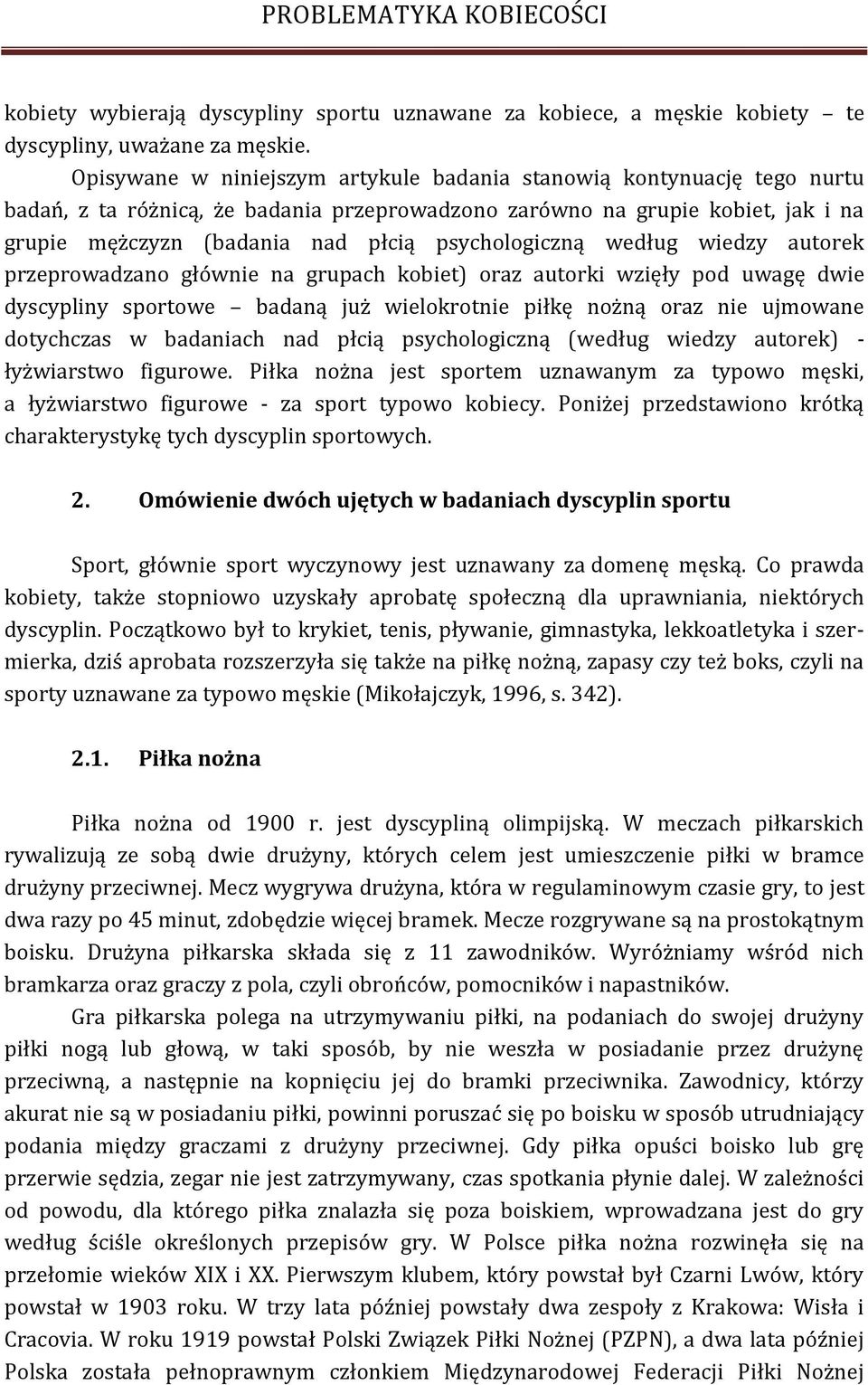 psychologiczną według wiedzy autorek przeprowadzano głównie na grupach kobiet) oraz autorki wzięły pod uwagę dwie dyscypliny sportowe badaną już wielokrotnie piłkę nożną oraz nie ujmowane dotychczas
