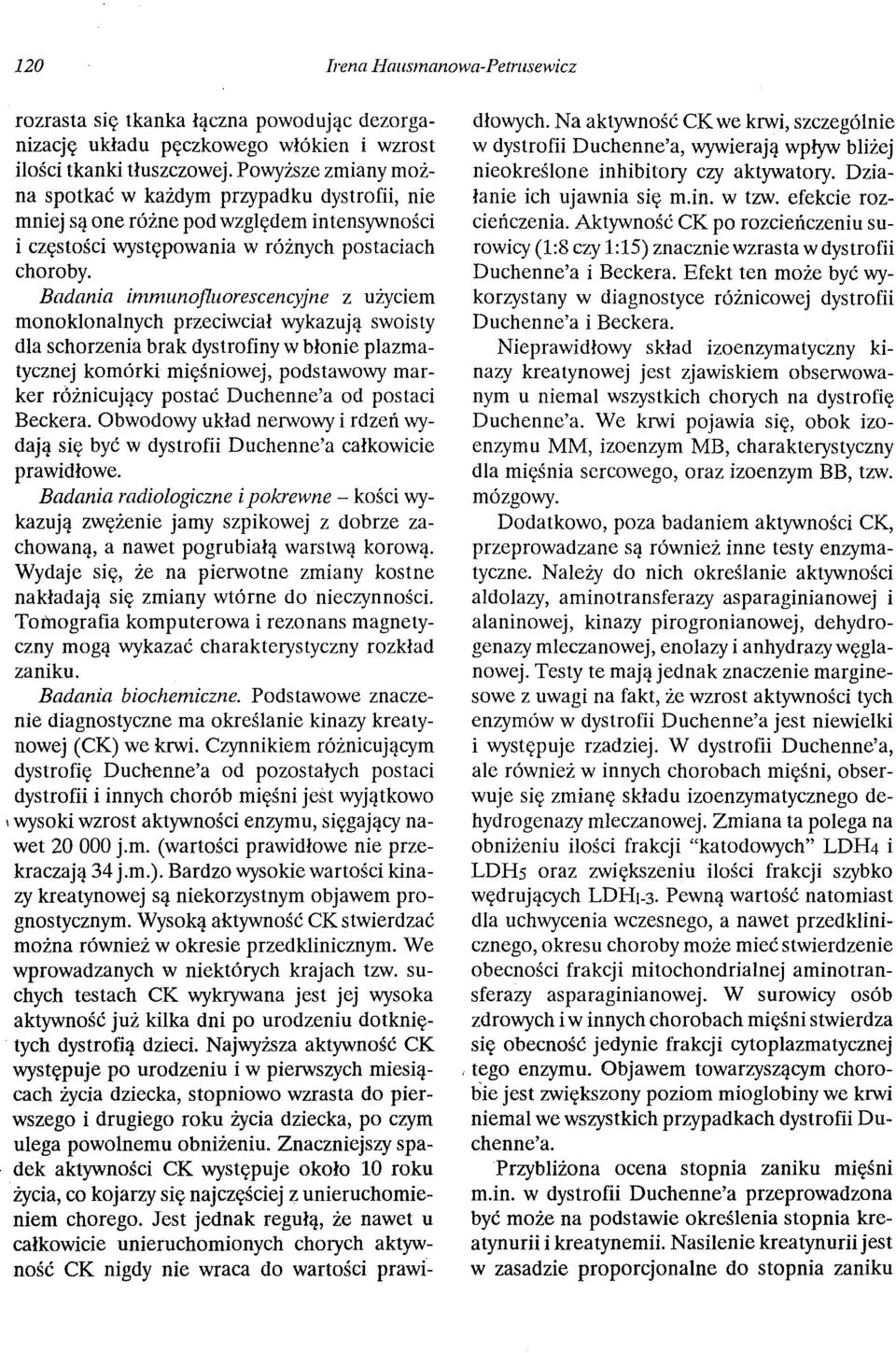 Badania immunojlllorescencyjne z użyciem monoklonalnych przeciwciał wykazują swoisty dla schorzenia brak dystrofiny w błonie plazmatycznej komórki mięśniowej, podstawowy marker różnicujący postać