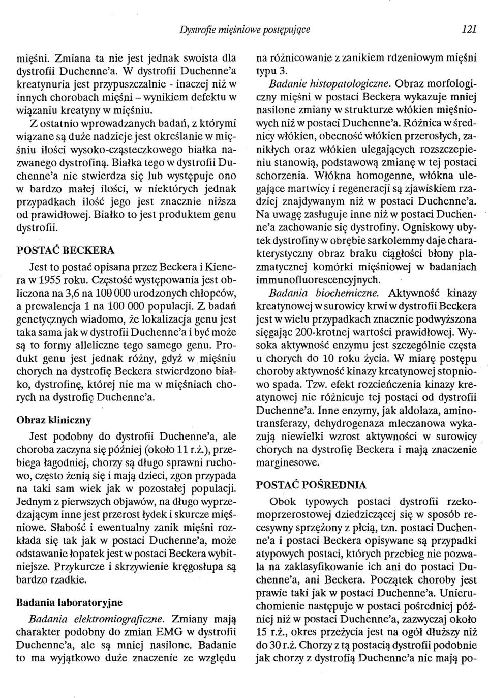 Z ostatnio wprowadzanych badań, z którymi wiązane są duże nadzieje jest określanie w mięśniu ilości wysoko-cząsteczkowego białka nazwanego dystrofiną.