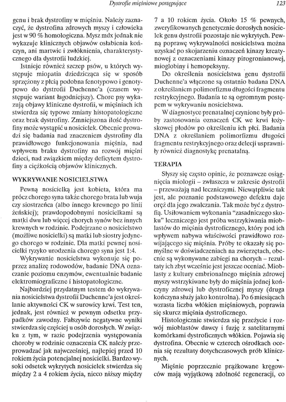 Istnieje również szczep psów, u których występuje miopatia dziedzicząca się w sposób sprzężony z płcią podobna fenotypowo i genotypowo do dystrofii Duchenne'a (czasem występuje wariant łagodniejszy).