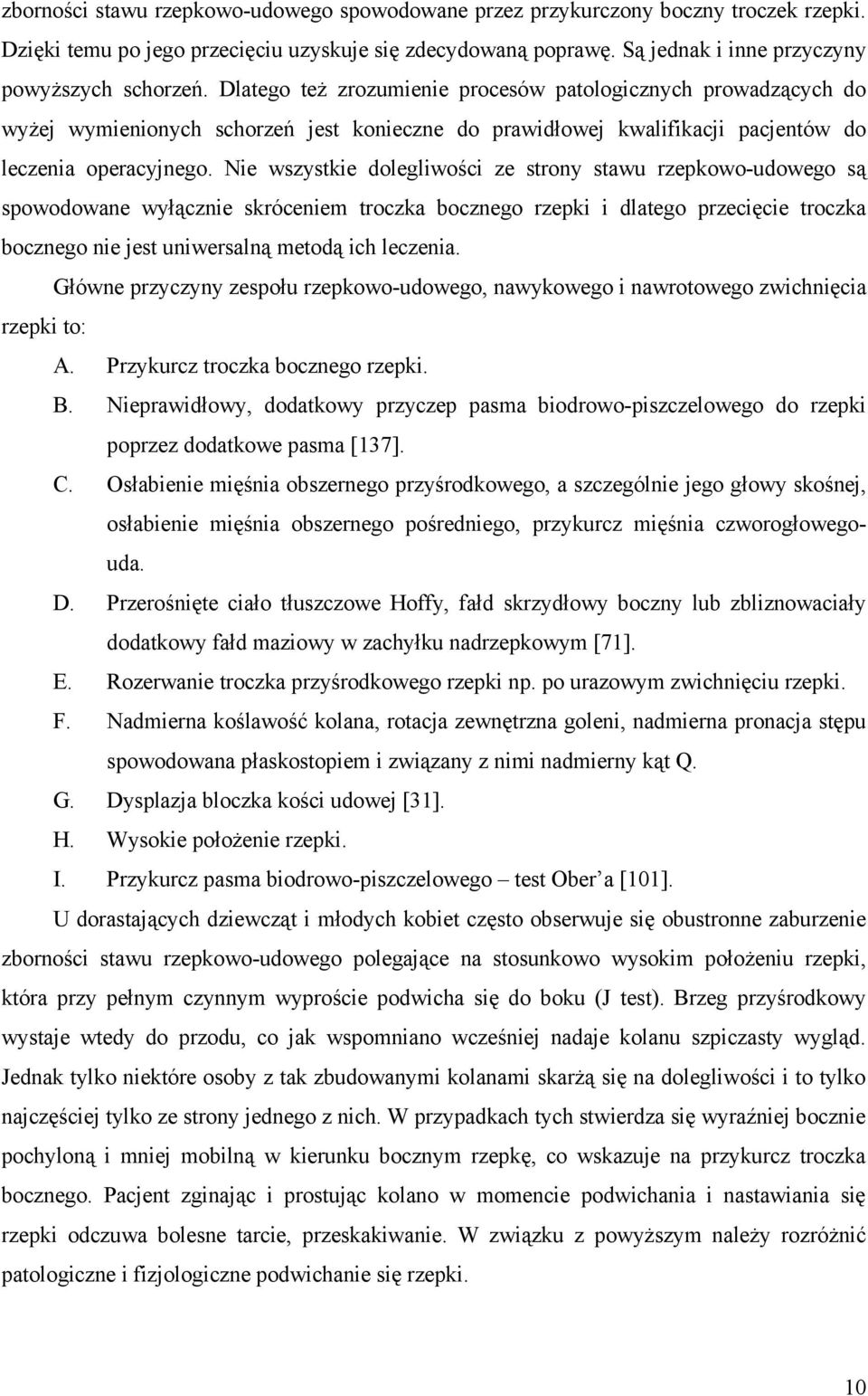 Nie wszystkie dolegliwości ze strony stawu rzepkowo-udowego są spowodowane wyłącznie skróceniem troczka bocznego rzepki i dlatego przecięcie troczka bocznego nie jest uniwersalną metodą ich leczenia.