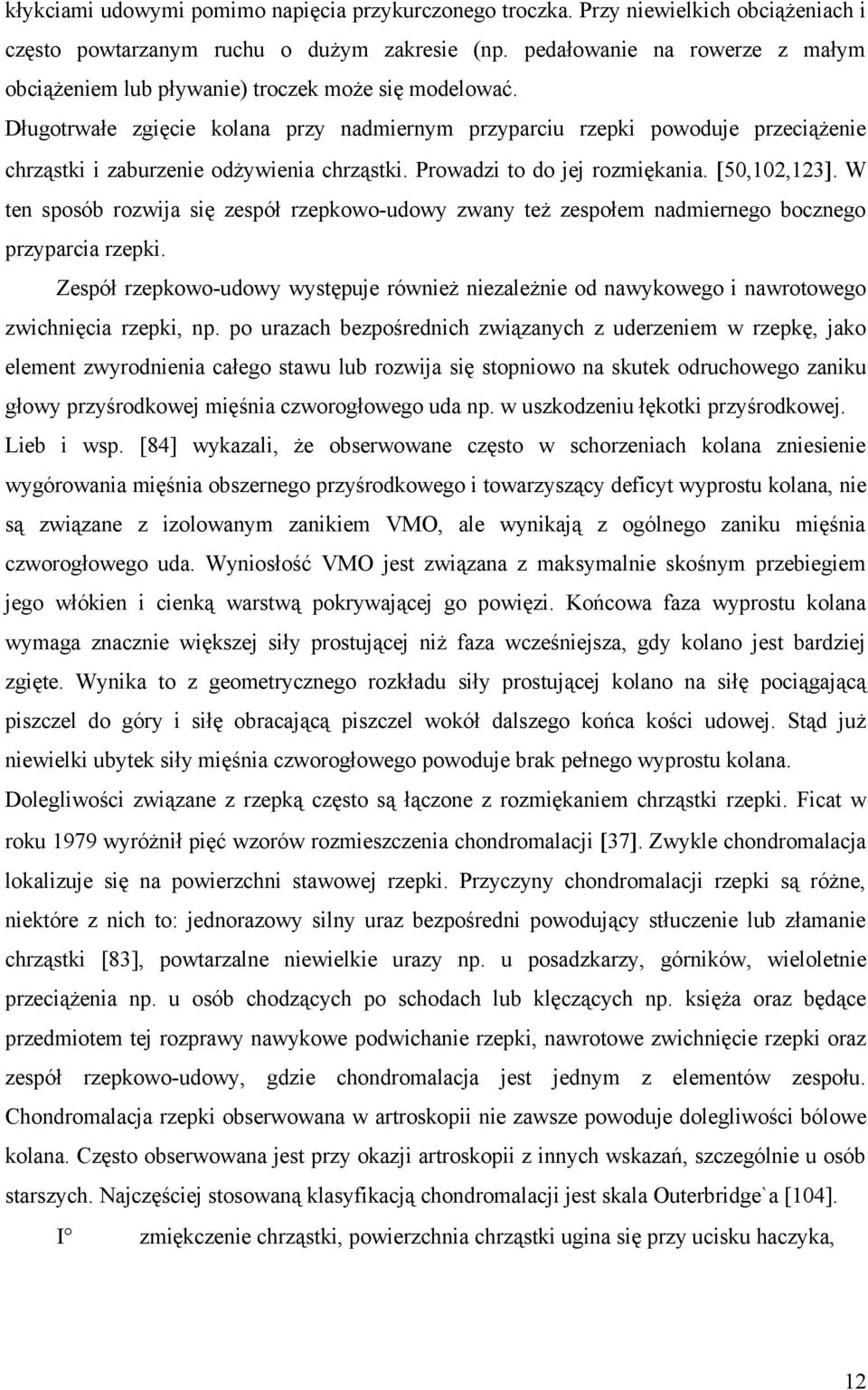 Długotrwałe zgięcie kolana przy nadmiernym przyparciu rzepki powoduje przeciążenie chrząstki i zaburzenie odżywienia chrząstki. Prowadzi to do jej rozmiękania. 50,102,123.
