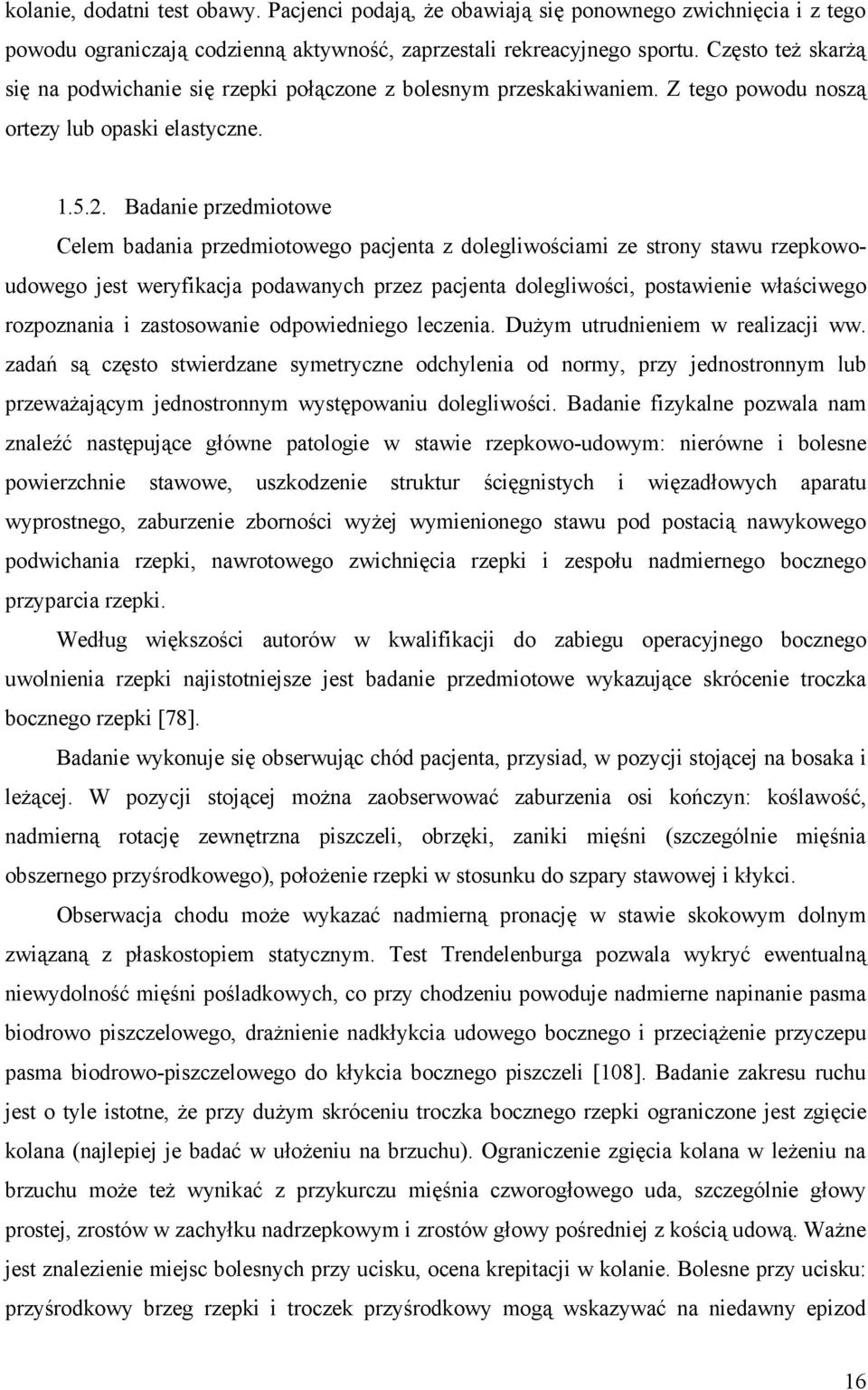 Badanie przedmiotowe Celem badania przedmiotowego pacjenta z dolegliwościami ze strony stawu rzepkowoudowego jest weryfikacja podawanych przez pacjenta dolegliwości, postawienie właściwego