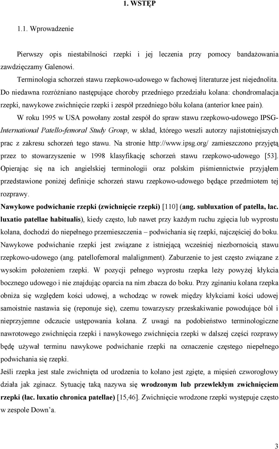 Do niedawna rozróżniano następujące choroby przedniego przedziału kolana: chondromalacja rzepki, nawykowe zwichnięcie rzepki i zespół przedniego bólu kolana (anterior knee pain).